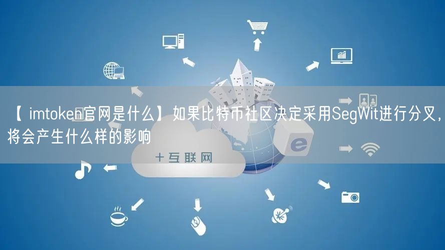 【 imtoken官网是什么】如果比特币社区决定采用SegWit进行分叉，将会产生什么样的影响(图1)