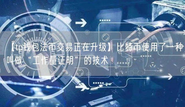 【tp钱包法币交易正在升级】比特币使用了一种叫做“工作量证明”的技术(图1)