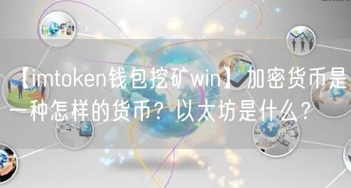 【imtoken钱包挖矿win】加密货币是一种怎样的货币？以太坊是什么？(图1)