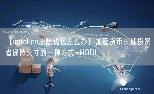 【imtoken删除钱包怎么办】加密货币长期投资者保持头寸的一种方式-HODL(图1)