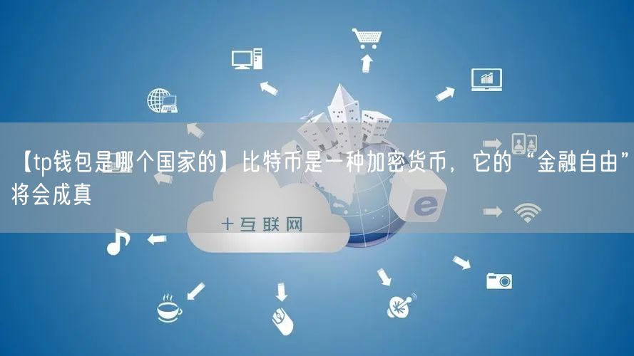 【tp钱包是哪个国家的】比特币是一种加密货币，它的“金融自由”将会成真(图1)