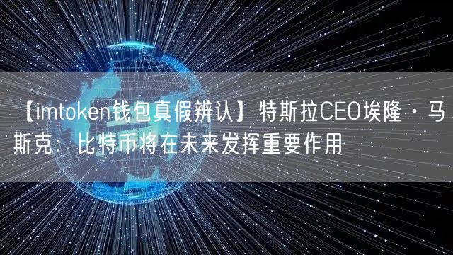 【imtoken钱包真假辨认】特斯拉CEO埃隆·马斯克：比特币将在未来发挥重要作用(图1)