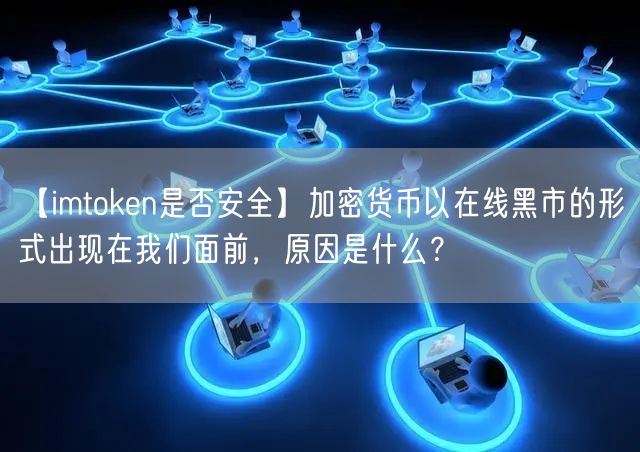 【imtoken是否安全】加密货币以在线黑市的形式出现在我们面前，原因是什么？(图1)