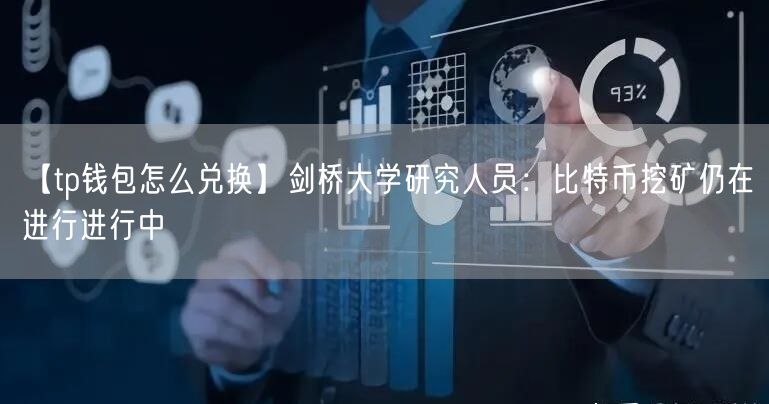 【tp钱包怎么兑换】剑桥大学研究人员：比特币挖矿仍在进行进行中(图1)