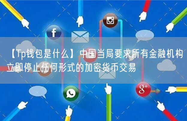 【Tp钱包是什么】中国当局要求所有金融机构立即停止任何形式的加密货币交易(图1)