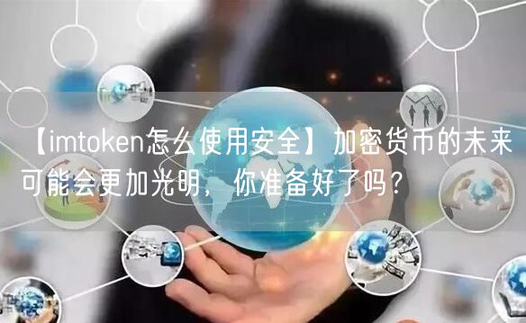 【imtoken怎么使用安全】加密货币的未来可能会更加光明，你准备好了吗？(图1)