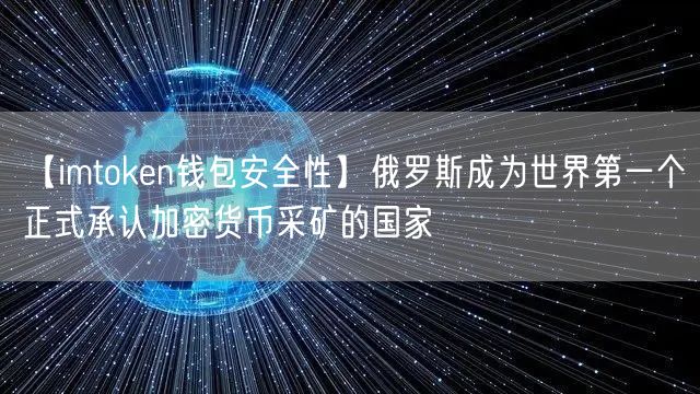 【imtoken钱包安全性】俄罗斯成为世界第一个正式承认加密货币采矿的国家(图1)