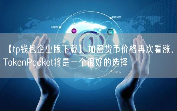 【tp钱包企业版下载】加密货币价格再次看涨，TokenPocket将是一个很好的选择(图1)