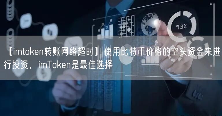 【imtoken转账网络超时】使用比特币价格的空头资金来进行投资，imToken是最佳选择(图1)