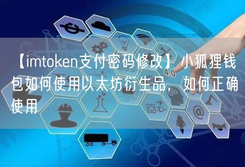 【imtoken支付密码修改】小狐狸钱包如何使用以太坊衍生品，如何正确使用(图1)