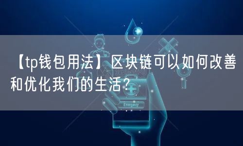 【tp钱包用法】区块链可以如何改善和优化我们的生活？(图1)