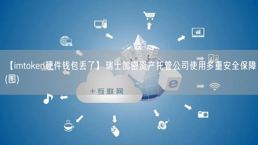 【imtoken硬件钱包丢了】瑞士加密资产托管公司使用多重安全保障(图)(图1)