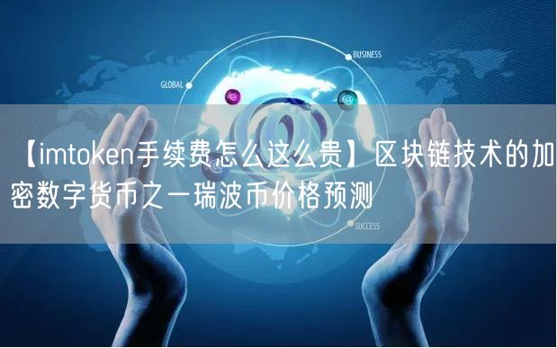 【imtoken手续费怎么这么贵】区块链技术的加密数字货币之一瑞波币价格预测(图1)