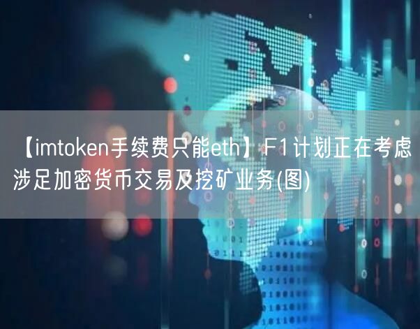 【imtoken手续费只能eth】F1计划正在考虑涉足加密货币交易及挖矿业务(图)(图1)