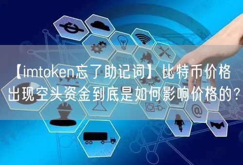 【imtoken忘了助记词】比特币价格出现空头资金到底是如何影响价格的？(图1)