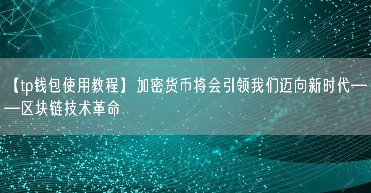 【tp钱包使用教程】加密货币将会引领我们迈向新时代——区块链技术革命(图1)