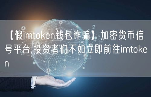 【假imtoken钱包诈骗】加密货币信号平台,投资者们不如立即前往imtoken(图1)