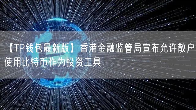 【TP钱包最新版】香港金融监管局宣布允许散户使用比特币作为投资工具(图1)