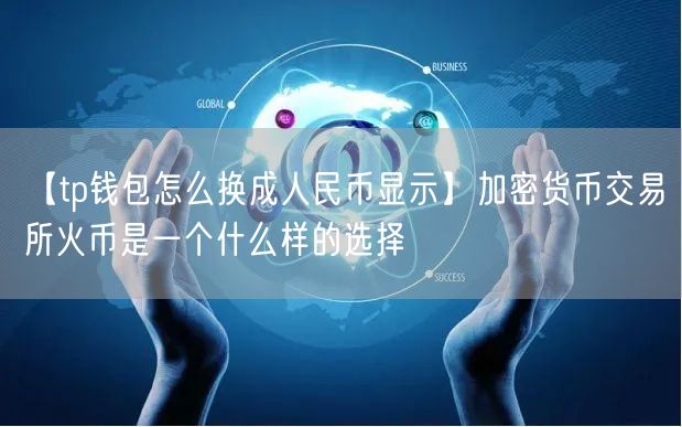 【tp钱包怎么换成人民币显示】加密货币交易所火币是一个什么样的选择(图1)