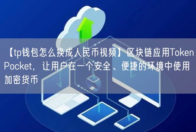 【tp钱包怎么换成人民币视频】区块链应用TokenPocket，让用户在一个安全、便捷的环境中使用加密货币(图1)