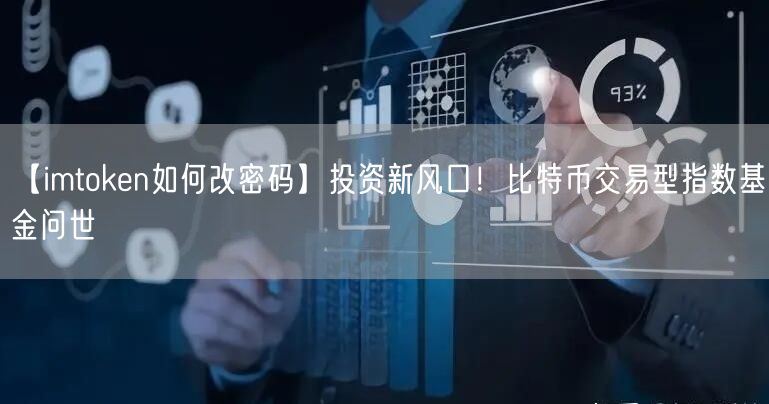 【imtoken如何改密码】投资新风口！比特币交易型指数基金问世(图1)