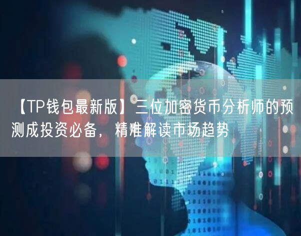【TP钱包最新版】三位加密货币分析师的预测成投资必备，精准解读市场趋势(图1)