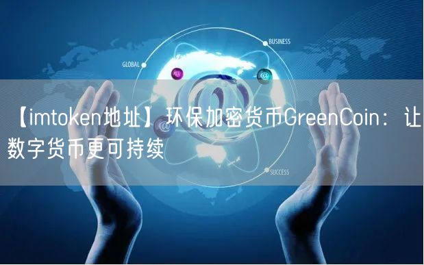 【imtoken地址】环保加密货币GreenCoin：让数字货币更可持续(图1)