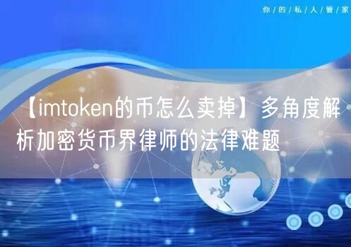 【imtoken的币怎么卖掉】多角度解析加密货币界律师的法律难题(图1)