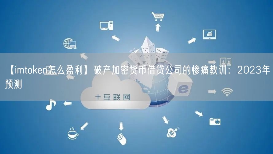 【imtoken怎么盈利】破产加密货币借贷公司的惨痛教训：2023年预测(图1)