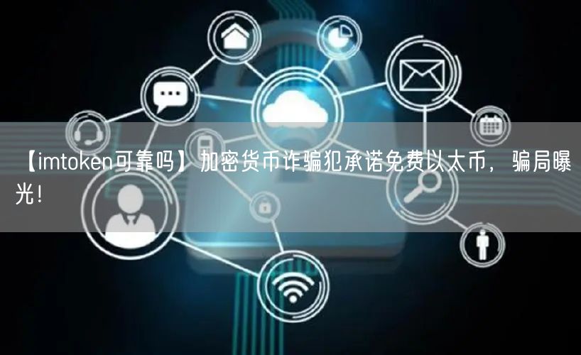 【imtoken可靠吗】加密货币诈骗犯承诺免费以太币，骗局曝光！(图1)