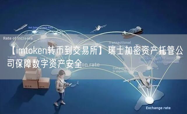 【imtoken转币到交易所】瑞士加密资产托管公司保障数字资产安全(图1)