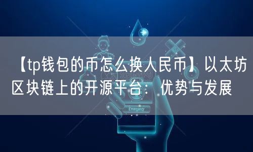 【tp钱包的币怎么换人民币】以太坊区块链上的开源平台：优势与发展(图1)