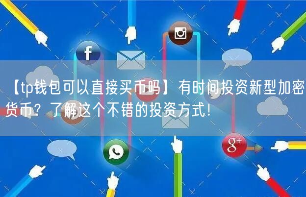 【tp钱包可以直接买币吗】有时间投资新型加密货币？了解这个不错的投资方式！(图1)