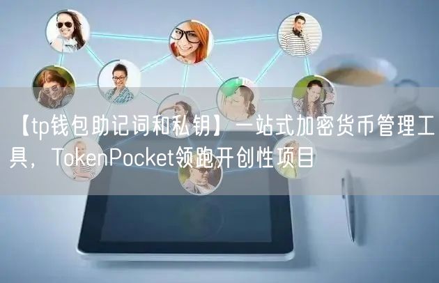 【tp钱包助记词和私钥】一站式加密货币管理工具，TokenPocket领跑开创性项目(图1)