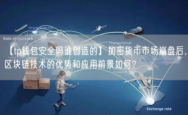 【tp钱包安全吗谁创造的】加密货币市场崩盘后，区块链技术的优势和应用前景如何？(图1)