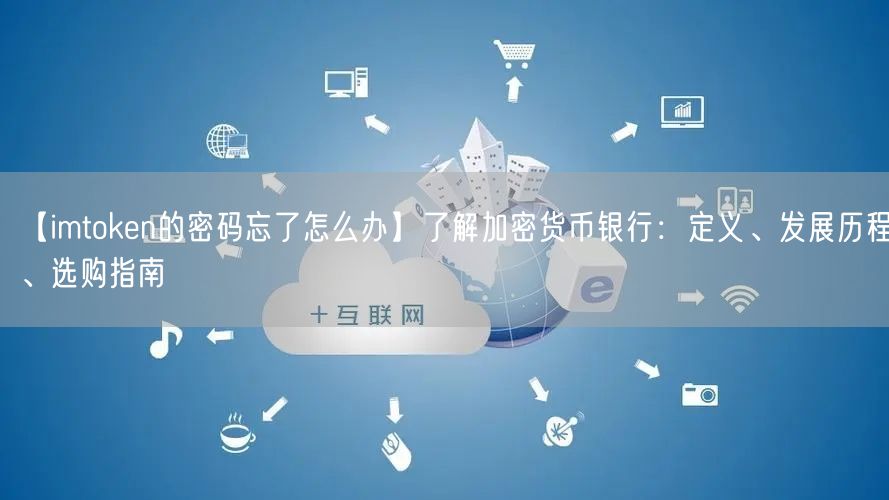 【imtoken的密码忘了怎么办】了解加密货币银行：定义、发展历程、选购指南(图1)