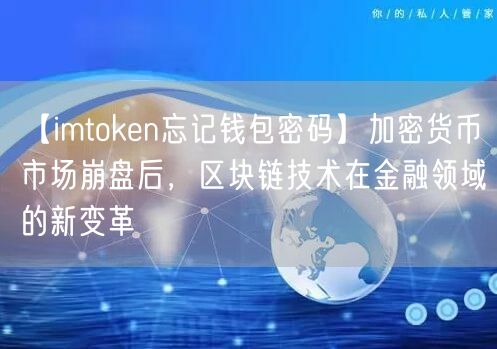 【imtoken忘记钱包密码】加密货币市场崩盘后，区块链技术在金融领域的新变革(图1)