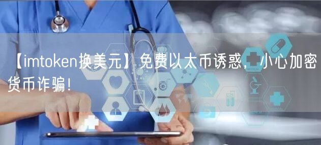 【imtoken换美元】免费以太币诱惑，小心加密货币诈骗！(图1)