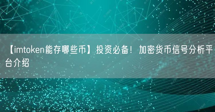 【imtoken能存哪些币】投资必备！加密货币信号分析平台介绍(图1)