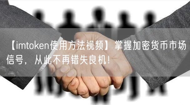 【imtoken使用方法视频】掌握加密货币市场信号，从此不再错失良机！(图1)