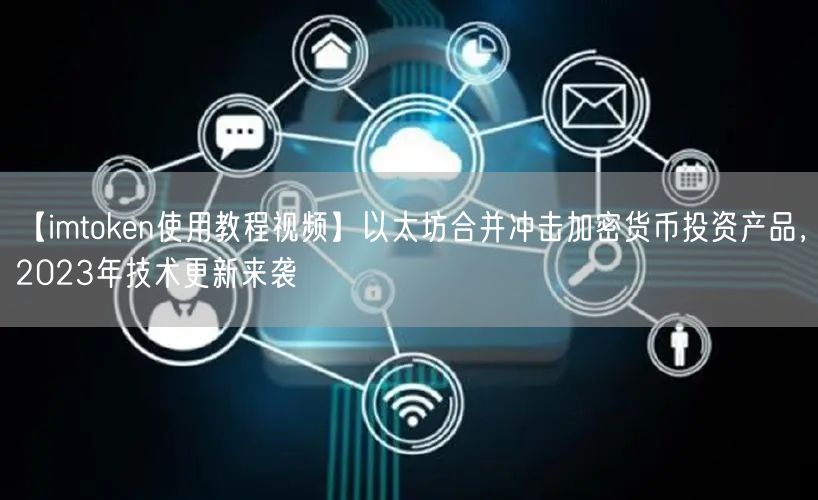 【imtoken使用教程视频】以太坊合并冲击加密货币投资产品，2023年技术更新来袭(图1)