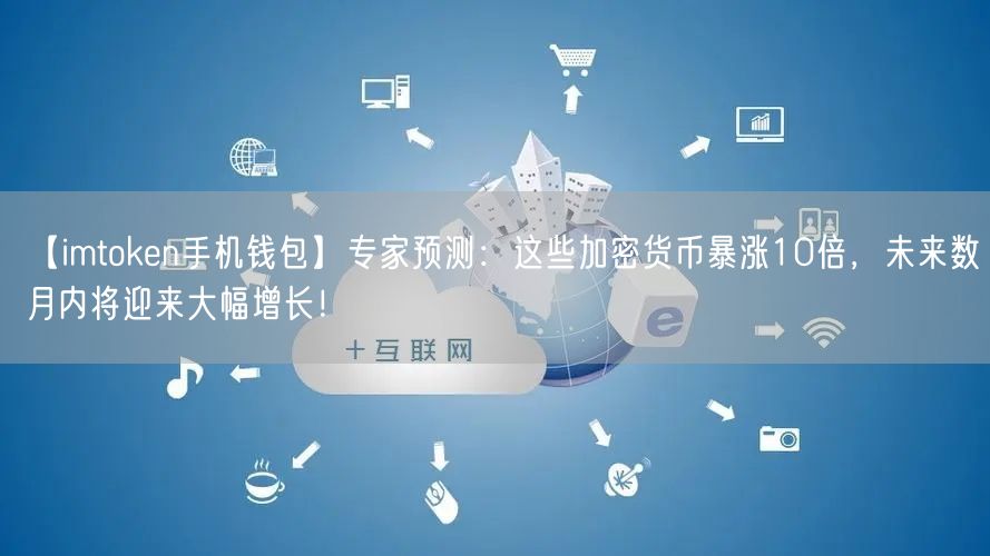 【imtoken手机钱包】专家预测：这些加密货币暴涨10倍，未来数月内将迎来大幅增长！(图1)