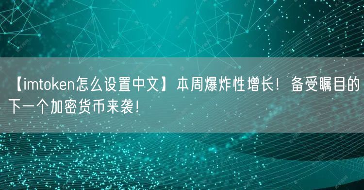 【imtoken怎么设置中文】本周爆炸性增长！备受瞩目的下一个加密货币来袭！(图1)