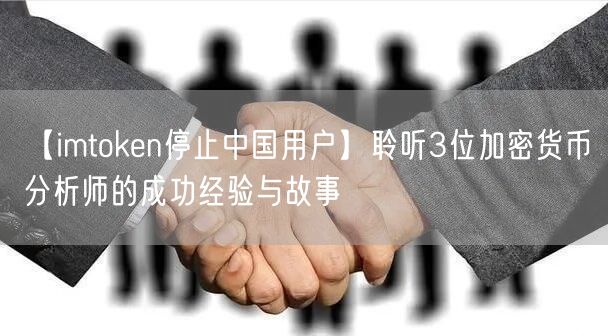 【imtoken停止中国用户】聆听3位加密货币分析师的成功经验与故事(图1)