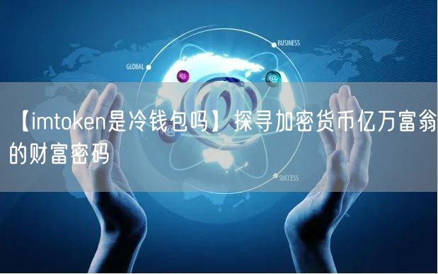 【imtoken是冷钱包吗】探寻加密货币亿万富翁的财富密码(图1)