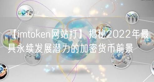 【imtoken网站打】揭秘2022年最具永续发展潜力的加密货币前景(图1)