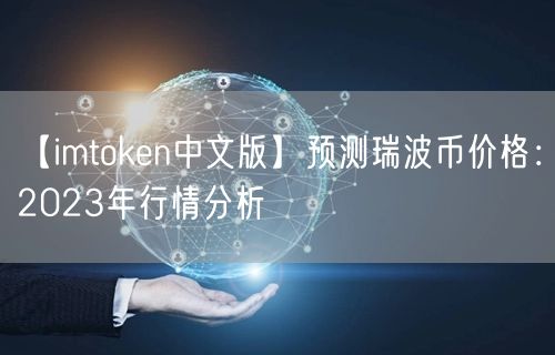 【imtoken中文版】预测瑞波币价格：2023年行情分析(图1)
