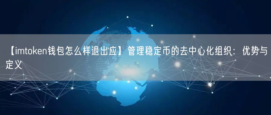 【imtoken钱包怎么样退出应】管理稳定币的去中心化组织：优势与定义(图1)
