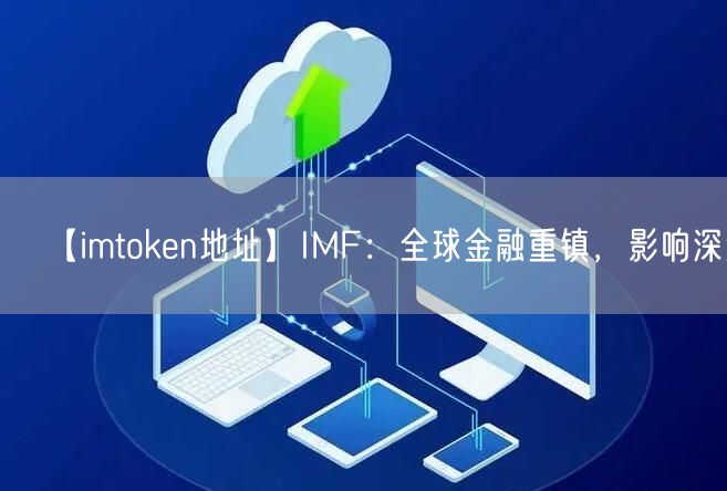 【imtoken地址】IMF：全球金融重镇，影响深远(图1)