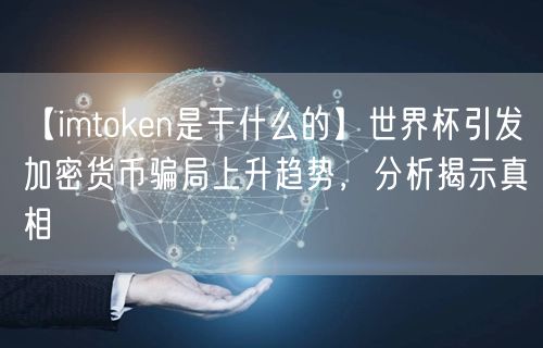【imtoken是干什么的】世界杯引发加密货币骗局上升趋势，分析揭示真相(图1)